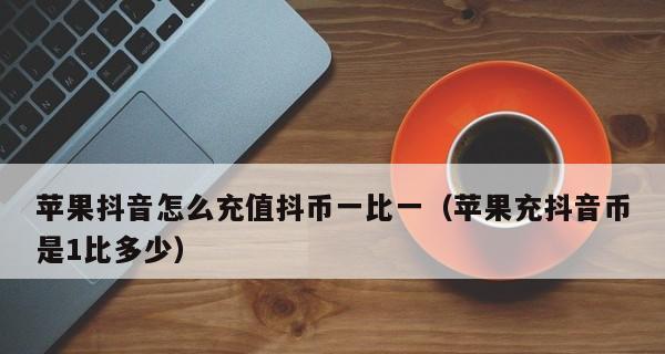 如何最实惠地充值抖币（教你节省充值费用的小技巧）