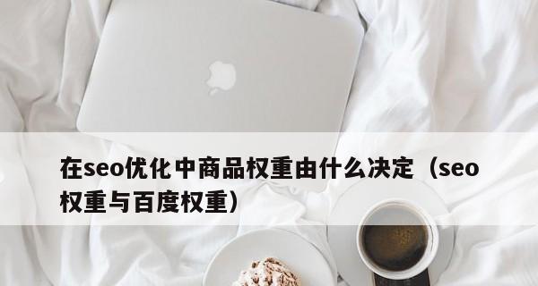 SEO权重与百度权重的区别及应用（探究SEO权重与百度权重的内涵）
