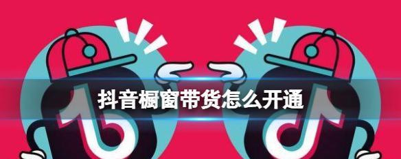开通抖音橱窗不花钱的方法是什么？步骤有哪些？