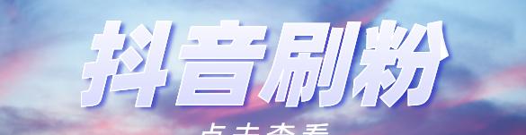 抖音如何快速增加点赞和粉丝数量？
