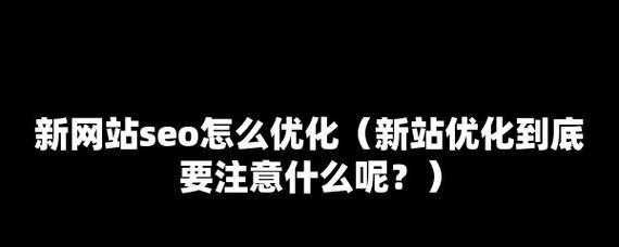 新站优化初期应该注意哪些问题？如何有效提升网站排名？