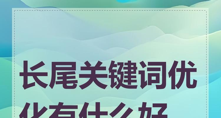 长尾关键词如何优化？有哪些策略可以提高排名？